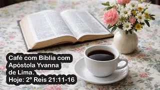 Café com Bíblia com Apóstola Yvanna de Lima. Hoje: 2º Reis 21:11-16