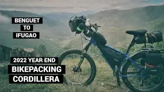 Bikepacking 2022 Year End Ride: Benguet to Ifugao Province (watch in 4k!)