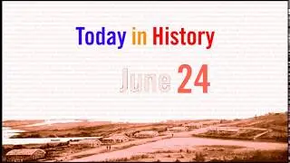 JUNE 24 - Today in History