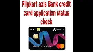 Flipkart axis Bank credit card application status check