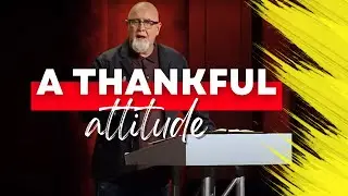 Lord Change My Attitude Part 2 | A Thankful Attitude | Pastor James MacDonald