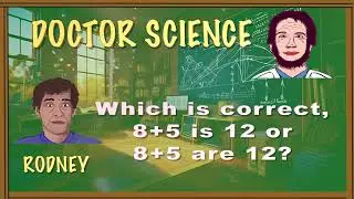 DOCTOR SCIENCE Which is correct, 8+5 is 12 or 8+5 are 12?