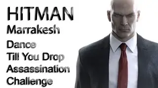 Hitman - Marrakesh - Dance Till You Drop Assassination Challenge