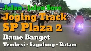 Jalan - jalan Sore di Joging Track SP Plaza, Rame Banget (Tembesi - Sagulung - Batam)
