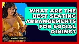What Are The Best Seating Arrangements For Social Dining? - Beyond Borders Etiquette