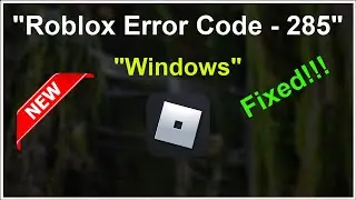 Roblox - Disconnected - Error Code 285 - Client Initiated Disconnect - Windows 11 / 10 / 8 / 7 -2022
