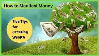 How to Manifest Money - Five Tips for Creating Wealth 💰