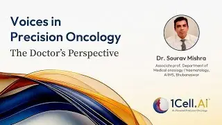 Voices in Precision Oncology: The Doctor&rsquo;s Perspective | Dr. Sourav Mishra | 1Cell.Ai