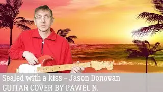 Sealed with a kiss - Jason Donovan. Guitar cover by Pawel N.