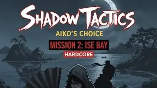 Shadow Tactics: Blades of The Shogun - Aiko's Choice | Mission 2: Ise Bay ( Hardcore )