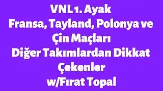 VNL 1. Ayak: Fransa, Tayland, Polonya ve &Ccedil;in Ma&ccedil;ları, Diğer Takımlarda Dikkat &Ccedil;ekenler w/Fırat Topal