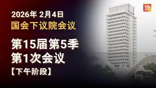 直播【下午时段】国会下议院召开2026年第15届第5季第1次会议 | 04-02-2026