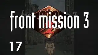 Let's Play Front Mission 3 Remake - Rapid Reaction But Always Late (17)
