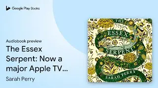The Essex Serpent: Now a major Apple TV series&hellip; by Sarah Perry &middot; Audiobook preview