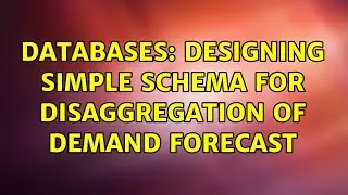Databases: Designing Simple Schema for Disaggregation of Demand Forecast