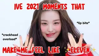IVE 2021 moments that make me feel like ✨eleven✨