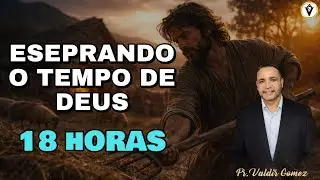 ORA&Ccedil;&Atilde;O DAS 18 HORAS - ESPERANDO O TEMPO DE DEUS.