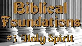 Biblical Foundations Class:  #3 Holy Spirit