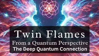 🔥 Twin Flames from a Quantum Perspective: A Connection Beyond Time & Space