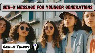 A Gen-X Message For Younger Generations