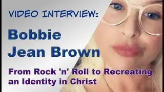 From Rock 'n' Roll to Recreating an Identity in Christ: An Interview with BOBBIE JEAN BROWN