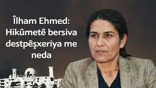 Îlham Ehmed: Hikûmetê bersiva destpêşxeriya me neda
