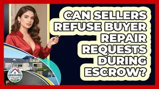 Can Sellers Refuse Buyer Repair Requests During Escrow? - Home Buyers and Sellers Guide