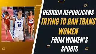 Georgia Republicans Trying To Ban Tran Women From Women' Sports