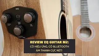 REVIEW EQ GUITAR M2 C&Oacute; EFFECTS, BLUETOOTH, BẮT &Acirc;M CỰC TỐT!