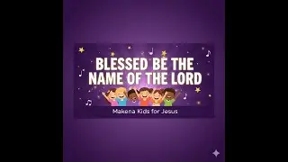 Blessed Be the Name of the LORD || Kids Christian Song || Makena Kids for Jesus.