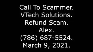 Call To Scammer: VTech Solutions, Refund Scam, Alex, (786) 687-5524, 3/9/21