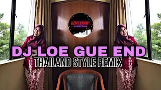 DJ LOE GUE END | THAILAND STYLE REMIX ( DJ AzmiYaw )