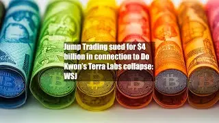 Jump Trading sued for $4 billion in connection to Do Kwon&rsquo;s Terra Labs collapse: WSJ
