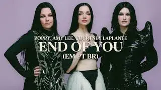 End of You - Amy Lee, Poppy & Courtney LaPlante (Em PT BR)