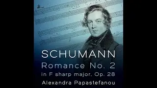 SCHUMANN: Romance, No. 2 in F sharp major, Op. 28 ALEXANDRA PAPASTEFANOU [FHR112S]