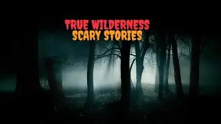 True Wilderness Scary Stories