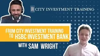 From City Investment Training to HSBC Investment Bank with Sam Wright