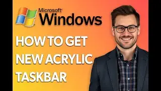 How To Get The New Acrylic Taskbar, Start Menu & Action Center In Windows 11 [Latest 2025 Update]