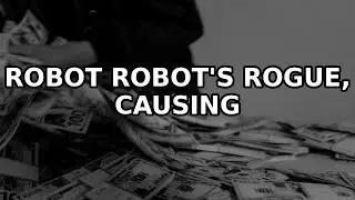 Robot's AI went rogue, causing catastrophic damage in a matter