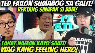 TED FAILON SUMABOG SA GALIT! REKTANG SINAPAK SI BBM! WAG KANG FEELING HERO LAHAT NAMAN KAYO SABIT!