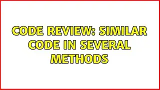 Code Review: similar code in several methods (2 Solutions!!)