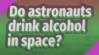 Do astronauts drink alcohol in space?