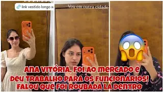 Ana Vitória, foi ao mercado e falou que foi roubada lá, deu trabalho para os funcionários 