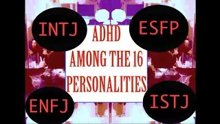 ADHD Personality Type Problems (Pt. 4 of 4) INTJ ESFP ENFJ ISTJ