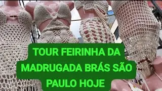 TOUR feirinha da MADRUGADA Brás São Paulo HOJE 