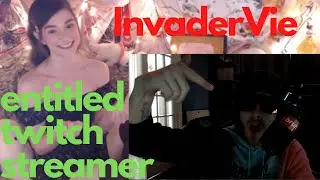 Invadervie. Entitled twitch streamer.