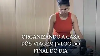 Organizando a casa pós viagem
