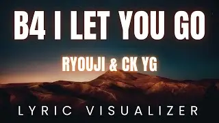 b4 i let you go by  Ryouji & CK YG | LYRIC VISUALIZER