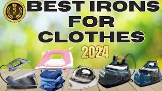 Top 5 Steam Irons for Clothes 2024 - Best Steam Irons Reviewed
