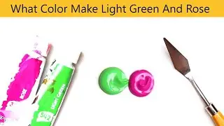 What Color Make Light Green And Rose - Mix Acrylic Colors